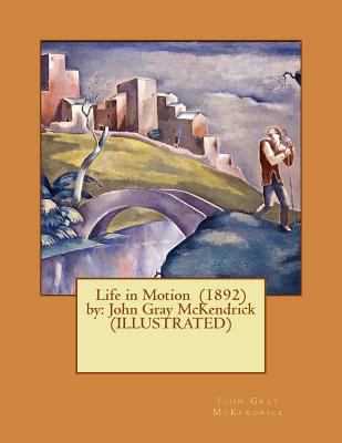 Life in Motion (1892) by: John Gray McKendrick ... 1543097936 Book Cover
