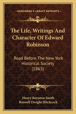 The Life, Writings And Character Of Edward Robi... 1164839365 Book Cover