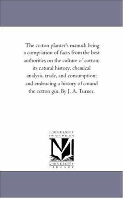 The Cotton Planter'S Manual: Being A Compilatio... 1425533221 Book Cover