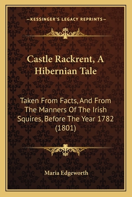 Castle Rackrent, A Hibernian Tale: Taken From F... 1165913593 Book Cover