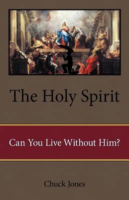 The Holy Spirit: Can You Live Without Him? 1449777619 Book Cover