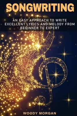Songwriting: Easy Approach to Write Excellent Lyrics and Melody from Beginner to Expert B086PMNMRN Book Cover