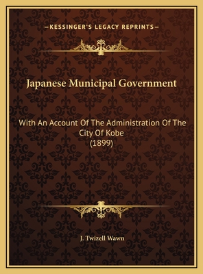 Japanese Municipal Government: With An Account ... 1169437923 Book Cover