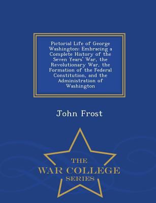 Pictorial Life of George Washington: Embracing ... 1297482913 Book Cover