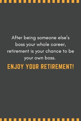 After being someone else’s boss your whole career, retirement is your chance to be your own boss. Enjoy your retirement!: Blank Lined Journal Funny ... You Message Coworker, Boss Goodbye Gifts
