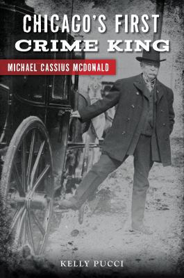 Chicago's First Crime King: Michael Cassius McD... 1467140554 Book Cover