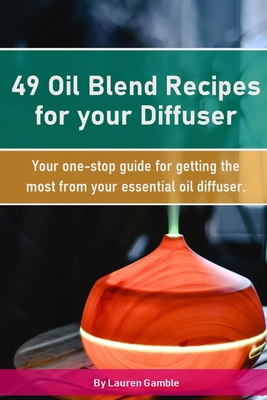 49 Oil Blend Recipes for your Diffuser: Your on... B093CHKYLB Book Cover