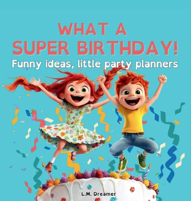 WHAT A SUPER BIRTHDAY! Funny ideas, little part... [Large Print] B0DT4YF15B Book Cover