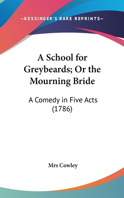 A School for Greybeards; Or the Mourning Bride:... 1161695486 Book Cover