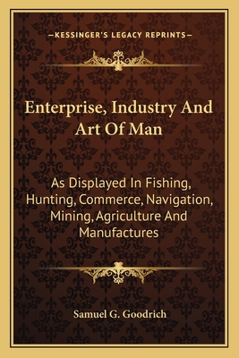 Enterprise, Industry And Art Of Man: As Display... 1163787892 Book Cover