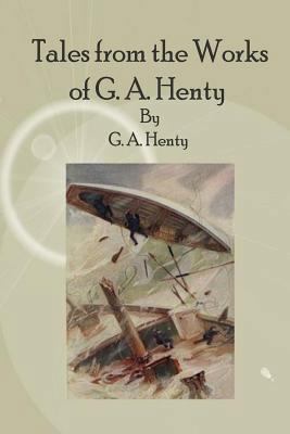 Tales from the Works of G. A. Henty 1541142004 Book Cover