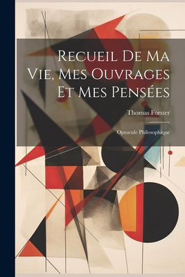 Recueil De Ma Vie, Mes Ouvrages Et Mes Pensées:... [French] 1021911941 Book Cover