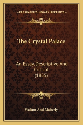 The Crystal Palace: An Essay, Descriptive And C... 1165653206 Book Cover