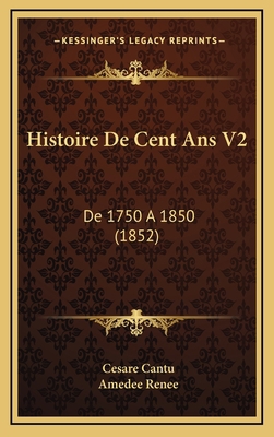 Histoire De Cent Ans V2: De 1750 A 1850 (1852) [French] 116795081X Book Cover