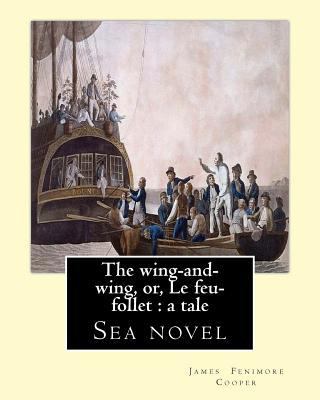 The wing-and-wing, or, Le feu-follet: a tale. B... 1543027350 Book Cover