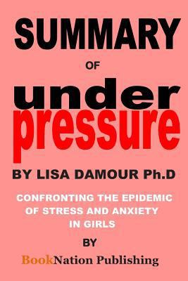 Summary of Under Pressure by Lisa Damour Ph.D.: Confronting the Epidemic of Stress and Anxiety in Girls 1798583836 Book Cover