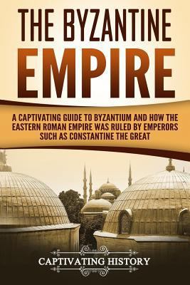 The Byzantine Empire: A Captivating Guide to By... 1720749736 Book Cover