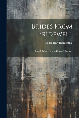 Brides From Bridewell: Female Felons Sent to Co... 1022893564 Book Cover