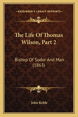 The Life Of Thomas Wilson, Part 2: Bishop Of So... 116723958X Book Cover