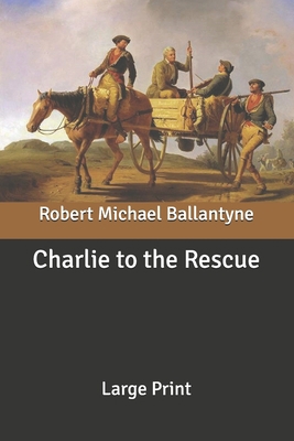 Charlie to the Rescue: Large Print B087647P44 Book Cover