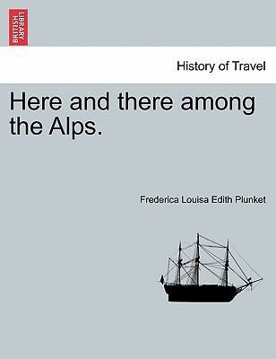 Here and There Among the Alps. 124092934X Book Cover