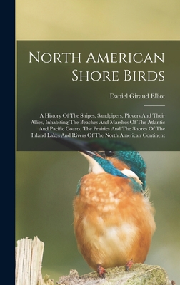 North American Shore Birds; A History Of The Sn... 1018199292 Book Cover