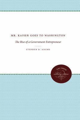 Mr. Kaiser Goes to Washington: The Rise of a Go... 080785994X Book Cover