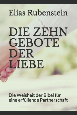 Die Zehn Gebote Der Liebe: Die Weisheit der Bib... [German] 1694936651 Book Cover