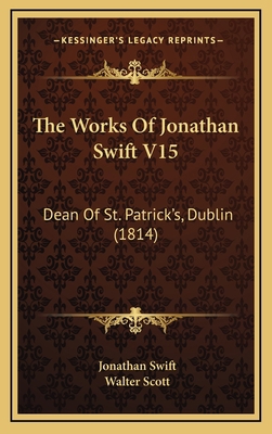 The Works Of Jonathan Swift V15: Dean Of St. Pa... 1165738171 Book Cover