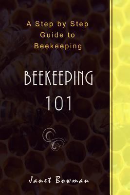 Beekeeping 101: A Step by Step Guide to Beekeeping 1541310500 Book Cover
