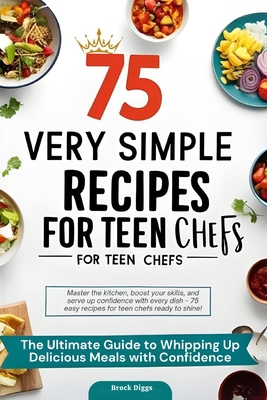 75 Very Simple Recipes for Teen Chefs: The Ulti... B0DJYY6JCK Book Cover