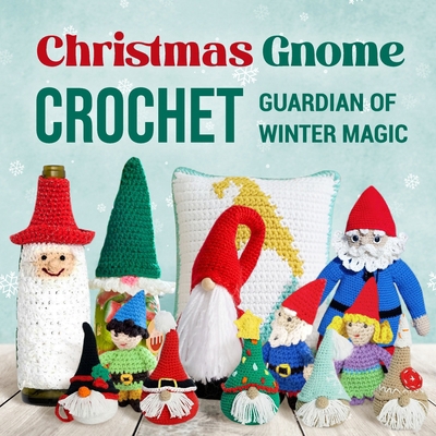 Christmas Gnome Crochet: Guardian of Winter Magic B0DDXXHG9C Book Cover