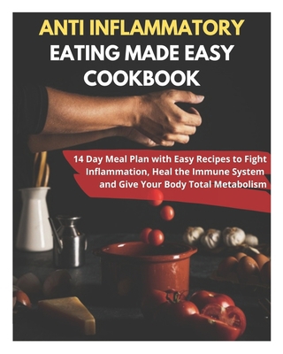 Anti Inflammatory Eating Made Easy Cookbook - 1... B094GY7FM3 Book Cover