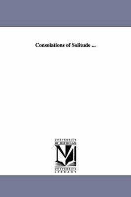 Consolations of Solitude ... 1425523609 Book Cover