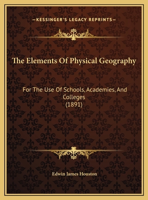 The Elements Of Physical Geography: For The Use... 1169724639 Book Cover