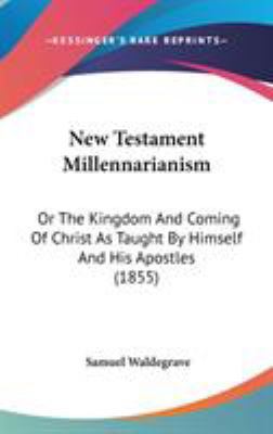 New Testament Millennarianism: Or The Kingdom A... 1437281753 Book Cover