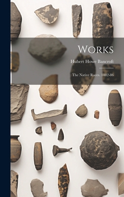 Works: The Native Races. 1882-86 1019737816 Book Cover