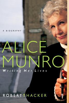 Alice Munro: Writing Her Lives: A Biography 0771085141 Book Cover