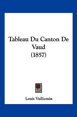 Tableau Du Canton De Vaud (1857) [French] 1160188041 Book Cover