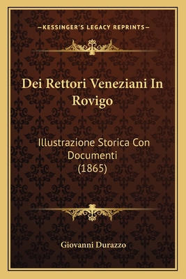 Dei Rettori Veneziani In Rovigo: Illustrazione ... [Italian] 1167507479 Book Cover