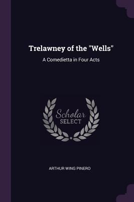 Trelawney of the Wells: A Comedietta in Four Acts 1377615154 Book Cover