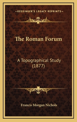 The Roman Forum: A Topographical Study (1877) 1165225190 Book Cover