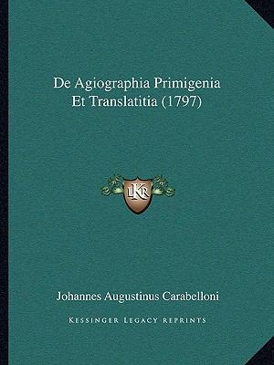 De Agiographia Primigenia Et Translatitia (1797) [Latin] 1165308584 Book Cover