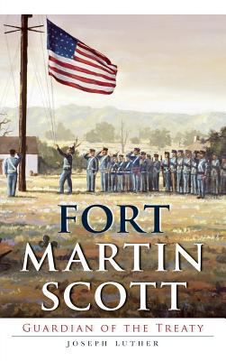 Fort Martin Scott: Guardian of the Treaty 1540233138 Book Cover