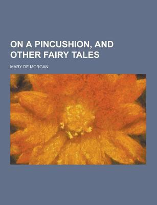 On a Pincushion, and Other Fairy Tales 1230413138 Book Cover