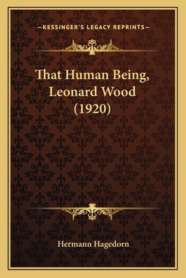 That Human Being, Leonard Wood (1920) 1164005480 Book Cover