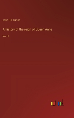 A history of the reign of Queen Anne: Vol. II 3368627899 Book Cover