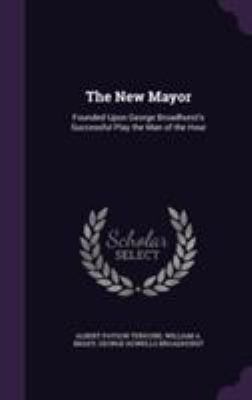 The New Mayor: Founded Upon George Broadhurst's... 1355792584 Book Cover