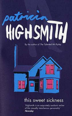 This Sweet Sickness. Patricia Highsmith 0747574995 Book Cover