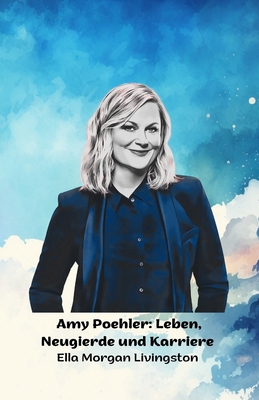 Amy Poehler: Leben, Neugierde und Karriere: Die... [German] B0DP6QMZXS Book Cover